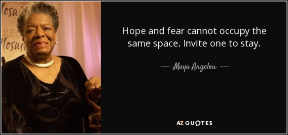 quote-hope-and-fear-cannot-occupy-the-same-space-invite-one-to-stay-maya-angelou-76-81-50